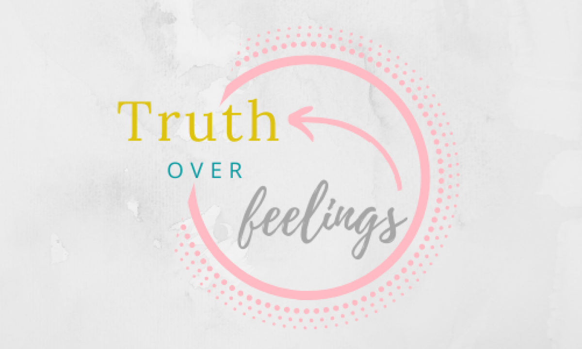 Truth Over Feelings – Here we freely explore the beauty of our emotions,  but are confronted with the truth and challenged to embrace the Truth over  our feelings.